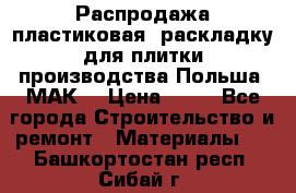 Распродажа пластиковая  раскладку для плитки производства Польша “МАК“ › Цена ­ 26 - Все города Строительство и ремонт » Материалы   . Башкортостан респ.,Сибай г.